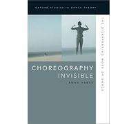 Choreography Invisible: The Disappearing Work of Dance (Oxford Studies in Dance Theory)