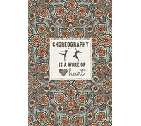 Choreography Is A Work Of Heart: Choreographer Notebook/Journal/Diary/Notepad For Taking Notes & Journaling, Perfect Choreographer Gift for Women & Men