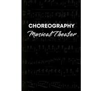 Choreography Musical Theater: Notebook for choreographers, music teachers and students to keep track of ideas and instruction