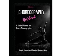 Choreography Notebook: A GUIDED PLANNER FOR DANCE CHOREOGRAPHERS
