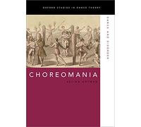 Choreomania: Dance and Disorder (Oxford Studies in Dance Theory)