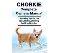 Chorkie Complete Owners Manual. Chorkie dog book for care, costs, feeding, grooming, health and training.