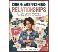 Chosen and Becoming: Relationships: A 12-Week Christian Devotional & Vision Board Journey for Teen Girls (Teen Girl Devotional and Vision Board Series)