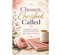 Chosen, Cherished, Called: A Christian Journal for Discovering Your God-Given Purpose