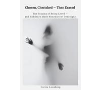 Chosen, Cherished - Then Erased: The Trauma of Being Loved - and Suddenly Made Nonexistent Overnight