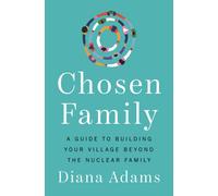 Chosen Family : A Guide to Building Your Village Beyond the Nuclear Family