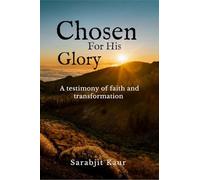 Chosen For His Glory: A Testimony of Faith and Transformation