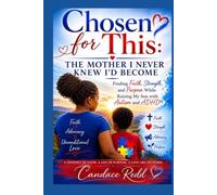 Chosen for This: The Mother I Never Knew I'd Become: Finding Faith, Strength, and Purpose While Raising My Son with Autism and ADHD