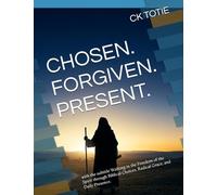 CHOSEN. FORGIVEN. PRESENT.: with the subtitle Walking in the Freedom of the Spirit through Biblical Choices, Radical Grace, and Daily Presence.