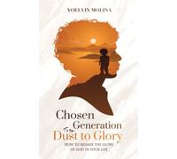 Chosen Generation from Dust to Glory: How to release the glory of God in your life