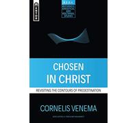 Chosen in Christ: Revisiting the Contours of Predestination (Reformed Exegetical Doctrinal Studies series)