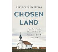 Chosen Land: How Christianity Made America and Americans Remade Christianity