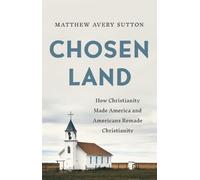 Chosen Land : How Christianity Made America and Americans Remade Christianity