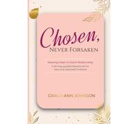 Chosen, Never Forsaken: Drawing Closer to God in Relationship: A 30- Day guided Devotional for new and restored Christians