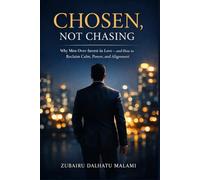 CHOSEN, NOT CHASING: Why Men Over-Invest in Love - and How to Reclaim Calm, Power, and Alignment