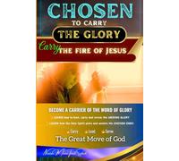 CHOSEN to Carry the Glory - Carry the Fire of Jesus: Become a Carrier of the Word of Glory