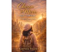 Chosen to Move, Not to Know: Trusting God When the Details Are Missing