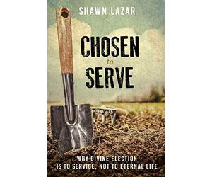 Chosen to Serve: Why Divine Election Is to Service, Not to Eternal Life