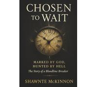 Chosen to Wait: Marked by God, Hunted by Hell - the Story of a Bloodline Breaker