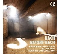 Chouchane Siranossian; Leonardo Garcia Alarcon; Balazs Mate - Bach before Bach