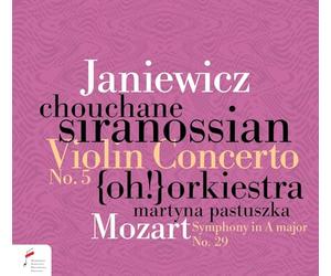 Chouchane Siranossian; {oh!} Orchestra; Martyna Pastuszka - Feliks Janiewicz: Violin Concerto No. 5; W.A. Mozart: Symphony in A major, K. 201