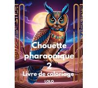 Chouette pharaonique 2 Livre de coloriage: Embarquez pour un voyage créatif avec la sagesse de la chouette pharaonique et la beauté de l'Égypte ancienne!