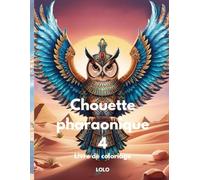 Chouette pharaonique 4 Livre de coloriage: Embarquez pour un voyage créatif avec la sagesse de la chouette pharaonique et la beauté de l'Égypte ancienne!