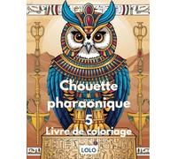Chouette pharaonique 5 Livre de coloriage: Embarquez pour un voyage créatif avec la sagesse de la chouette pharaonique et la beauté de l'Égypte ancienne!