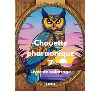 Chouette pharaonique 7 Livre de coloriage: Embarquez pour un voyage créatif avec la sagesse de la chouette pharaonique et la beauté de l'Égypte ancienne!