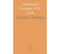 Chouteau's Account of St. Louis: A literal translation of the founding narrative tracing the town's planning, people, and rivalries