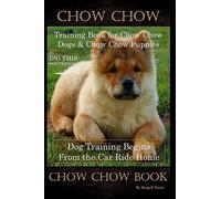 Chow Chow Training Book for Chow Chow Dogs * Chow Chow Puppies By D!G THIS DOG Training, Dog Training Begins From the Car Ride Home, Chow Chow Book