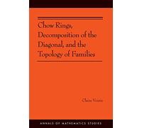 Chow Rings, Decomposition of the Diagonal, and the Topology of Families (Annals of Mathematics Studies): 187