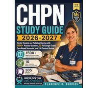CHPN STUDY GUIDE 2026-2027: Master Hospice and Palliative Nursing with 1500+ Practice Questions, 10 Full-Length Exams, Case-Based Scenarios, and Full Content Review (The Barrios CHPN Method)