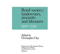 Chps Agrarian Hist Eng Wales V2: Volume 2, Rural Society: Landowners, Peasants and Labourers, 1500 1750: 002 (Chapters from the Agrarian History of England & Wales S)