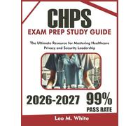 CHPS EXAM PREP 2026-2027: The Ultimate Resource for Mastering Healthcare Privacy and Security Leadership