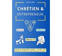 Chrétien & Entrepreneur - Journal de l'entrepreneur chrétien - 90 jours pour transformer ton idée en entreprise avec foi, stratégie et la Parole de Dieu (Grandir dans la foi chrétienne)