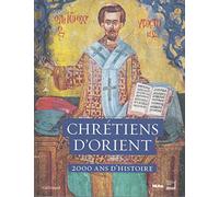 Chrétiens d'Orient: 2000 ans d'histoire