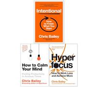 Chris Bailey Collection 3 Books Set (Intentional How to Finish What You Start, How to Calm Your Mind & Hyperfocus)