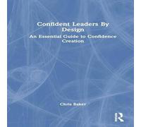Chris Baker Confident Leaders By Design: An Essential Guide to Confidence Chris Baker Multicolor