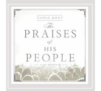 Chris Bray - The Praises of His People