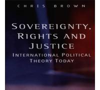 Chris Brown Sovereignty, Rights & Justice: International Political Theory Chris Brown Multicolor