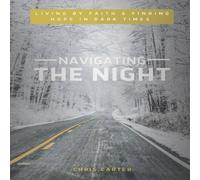 Chris Carter Navigating the Night: Living by Faith Finding Hope in Dark Times Chris Carter Multicolor