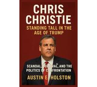 Chris Christie: Standing Tall in the Age of Trump: Scandal, Survival, and the Politics of Confrontation