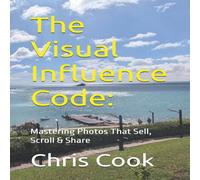 Chris Cook The Visual Influence Code:: Mastering Photos That Sell, Scroll Chris Cook Multicolor