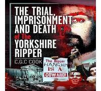 Chris Cook Trial, Imprisonment & Death of The Yorkshire Ripper Hardback Book Chris Cook Multicolor