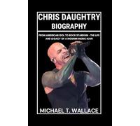 Chris Daughtry Biography: From American Idol to Rock Stardom - The Life and Legacy of a Modern Music Icon