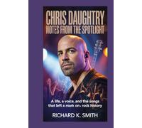Chris Daughtry: Notes from the Spotlight: A Life, a Voice, and the Songs That Left a Mark on Rock History