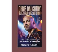 Chris Daughtry: Notes from the Spotlight: A Life, a Voice, and the Songs That Left a Mark on Rock History