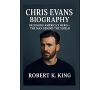CHRIS EVANS BIOGRAPHY: Becoming America’s Hero - The Man Behind the Shield