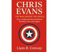 CHRIS EVANS: THE MAN BEHIND THE SHIELD: How a Hollywood Star Redefined Heroism, Love, and Legacy